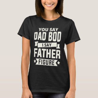 Camiseta Tú dices Dad Bod yo digo Figura Paterna amo el día