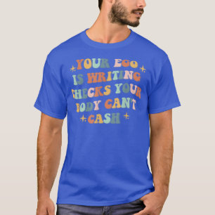 Camiseta Tu Ego está escribiendo cheques que tu cuerpo no p