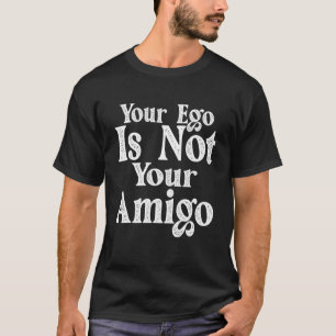 Camiseta Tu Ego No Es Tu Amigo