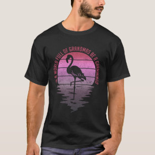 Camiseta Tu En Un Mundo Lleno De Abuelitas Sé Un Flam De Gr
