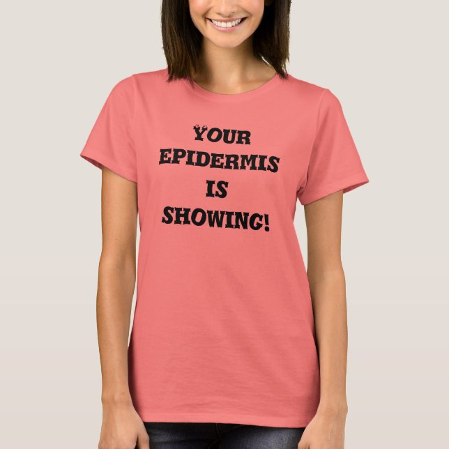 Camiseta ¡Tu epidermis está mostrando! (Anverso)