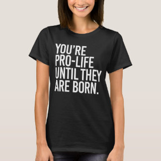 Camiseta Tu eres pro-vida hasta que nazcan