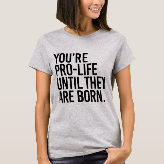 Camiseta Tu eres pro-vida hasta que nazcan