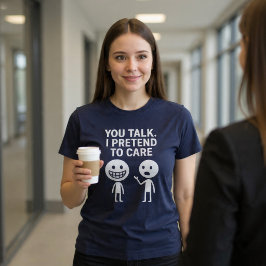Camiseta Tú hablas. Yo finjo que me importa.