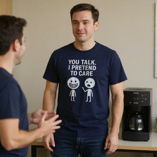 Camiseta Tú hablas. Yo finjo que me importa. (Subido por el creador)