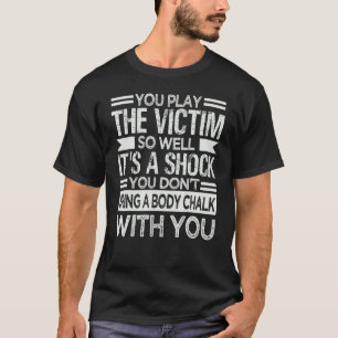 Camiseta Tú interpretas tan bien a la víctima que es un sho