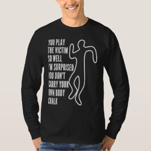 Camiseta Tú interpretas tan bien a la víctima que estoy sor