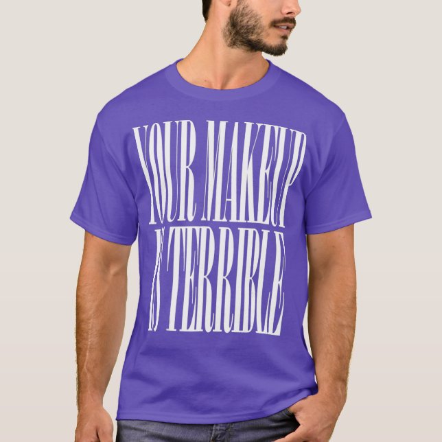Camiseta Tu maquillaje es terrible y divertido. (Anverso)