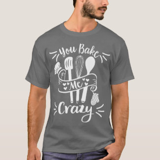 Camiseta Tú Me Hizo Una Panadería Loca Pastelera Chef Bakin