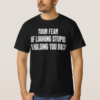 Camiseta Tu miedo a parecer estúpido te está frenando
