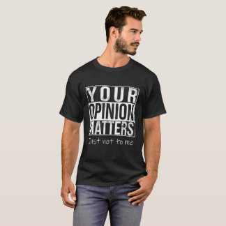Camiseta Tu Opinión Importa - Simplemente No Para Mí