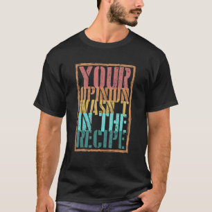 Camiseta Tu opinión no estaba en la receta del chef de coci