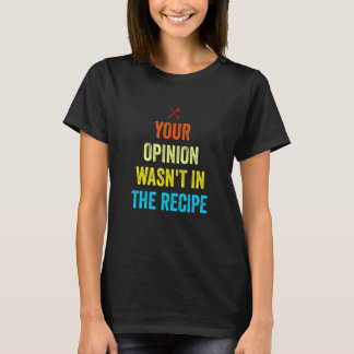 Camiseta Tu opinión no estaba en la receta divertido chef C
