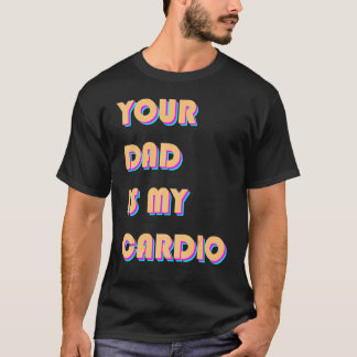 Camiseta Tu Papá Es Mi Ejercicio De Dicimiento Cardio Sarcá