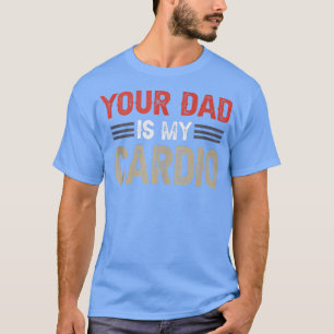 Camiseta Tu Papá Es Mi Ejercicio De Gimnasio Cardio Humorís