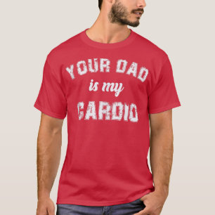 Camiseta Tu Papá Es Mi Ejercicio De Gimnasio Cardio Humorís