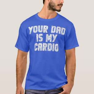 Camiseta Tu Papá Es Mi Gimnasio Cardio Eercicio Humoroso To
