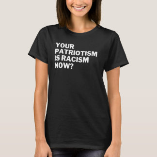 Camiseta Tu patriotismo es racismo, ahora anti racismo anti