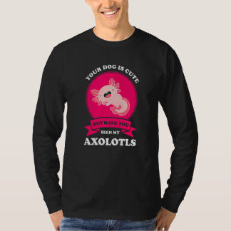 Camiseta Tu Perro Es Lindo Pero Has Visto Mis Axolotls Axo