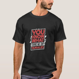 Camiseta Tú sabes qué me pone cachondo Tamales
