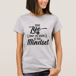 Camiseta Tu vida es tan buena como tu mentalidad