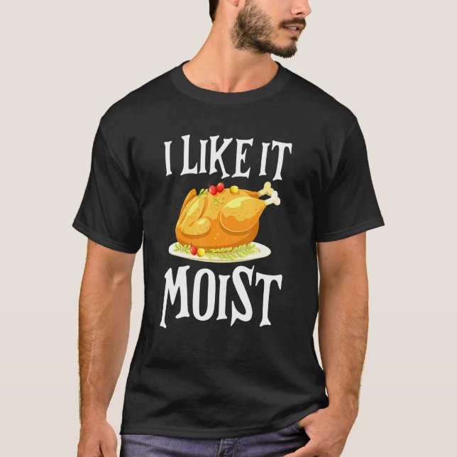 Camiseta Turkey I Like It Moist Thanksgiving Dinner For Fam (Anverso)