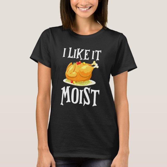 Camiseta Turkey I Like It Moist Thanksgiving Dinner For Fam (Anverso)