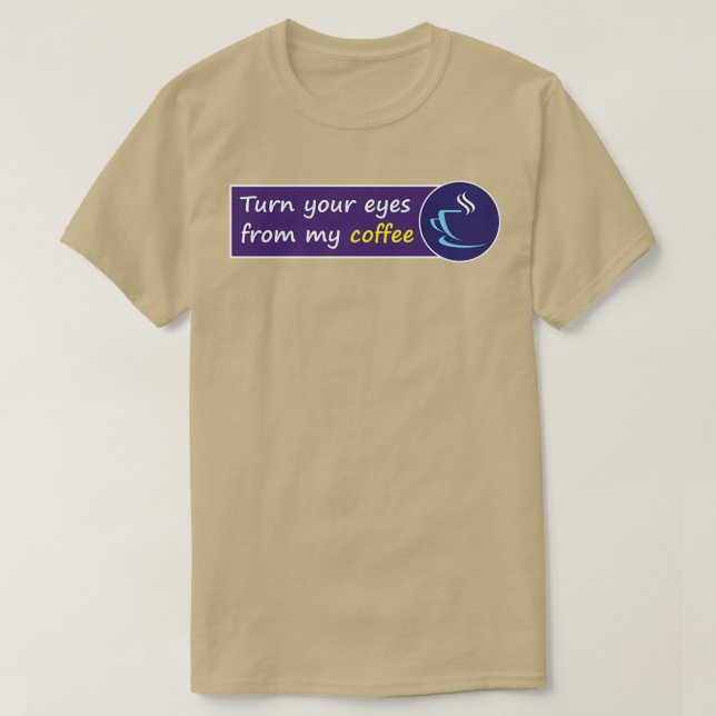 Camiseta Turn your eyes from my Coffee Donx27t look at my c (Diseño del anverso)