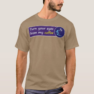 Camiseta Turn your eyes from my Coffee Donx27t look at my c