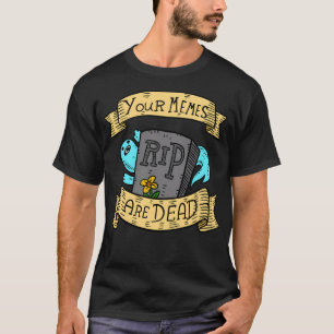 Camiseta Tus Memes Están Muertos.