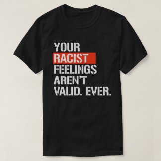 Camiseta Tus sentimientos racistas no son válidos nunca son