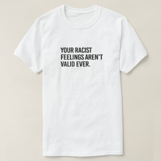Camiseta Tus sentimientos racistas nunca son válidos