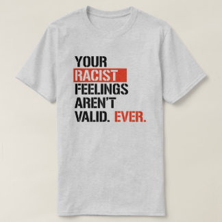 Camiseta Tus sentimientos racistas nunca son válidos