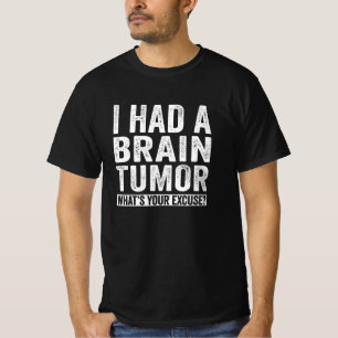 Camiseta Tuve un tumor cerebral ¿Cuál es tu excusa?