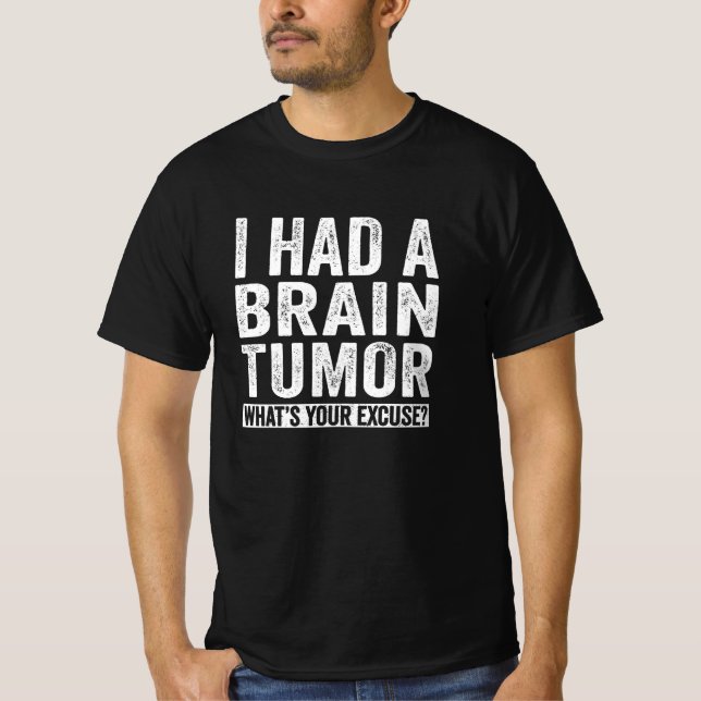 Camiseta Tuve un tumor cerebral ¿Cuál es tu excusa? (Anverso)