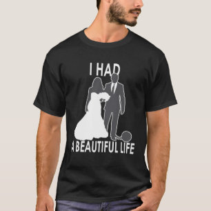 Camiseta Tuve una vida hermosa dicho de boda y matrimonio