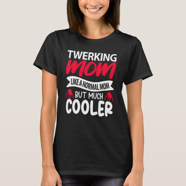 Camiseta Twerking Mom Like A Normal Mom But Much Cooler (Anverso)