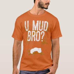Camiseta U Mud Mad Bro Homie Dude Camiones Quads ATV UTV Mu