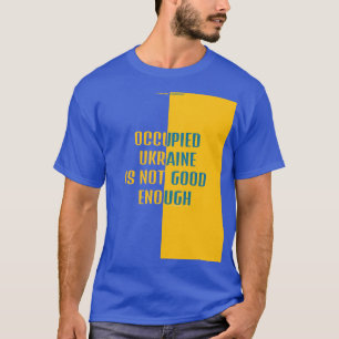 Camiseta UCRANIA OCUPADA NO ES SUFICIENTEMENTE BUENA Camise