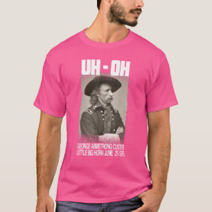 Camiseta Uh Oh George Armstrong Custer Little Bighorn June