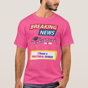 Camiseta Última Noticia Tengo Un Graduado De Doctorado