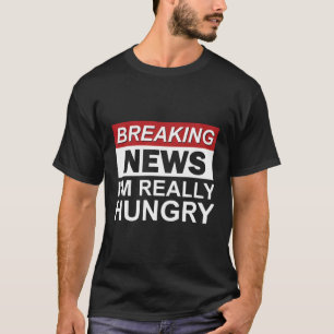 Camiseta Últimas Noticias Realmente Estoy Hambriento De Com