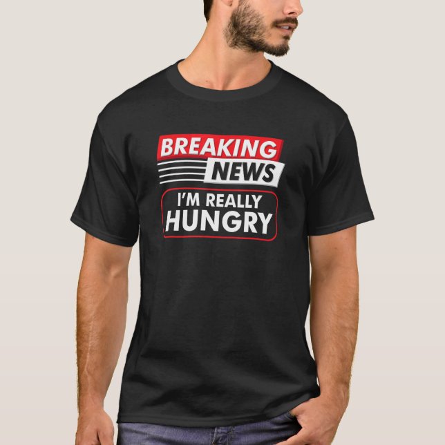 Camiseta Últimas noticias Soy Realmente Comida Hambrienta (Anverso)