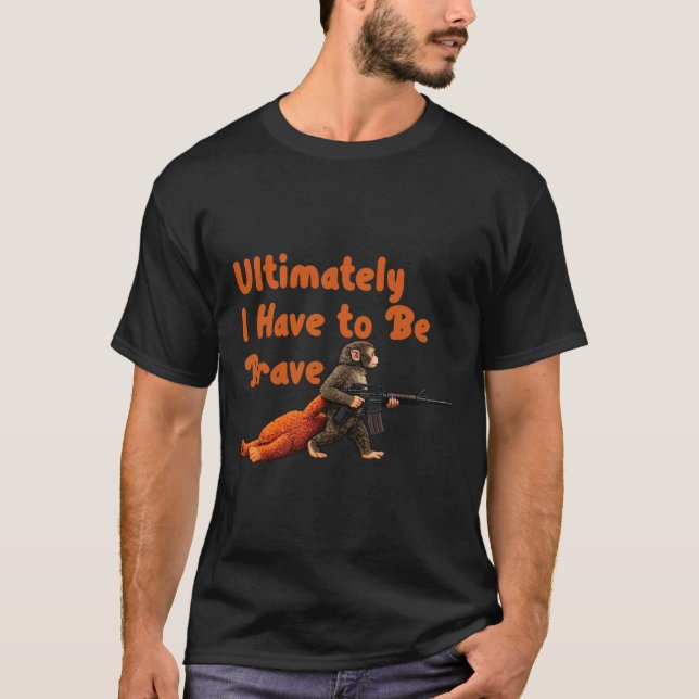 Camiseta Ultimately I Have To Be Brave Funny Monkey  (Anverso)
