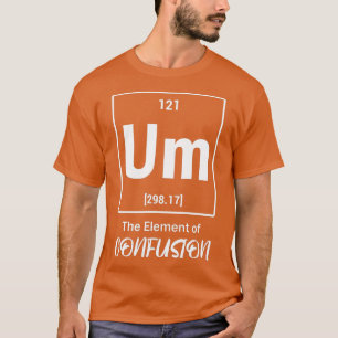 Camiseta Um El Elemento De La Confusión Ciencia Periódica C