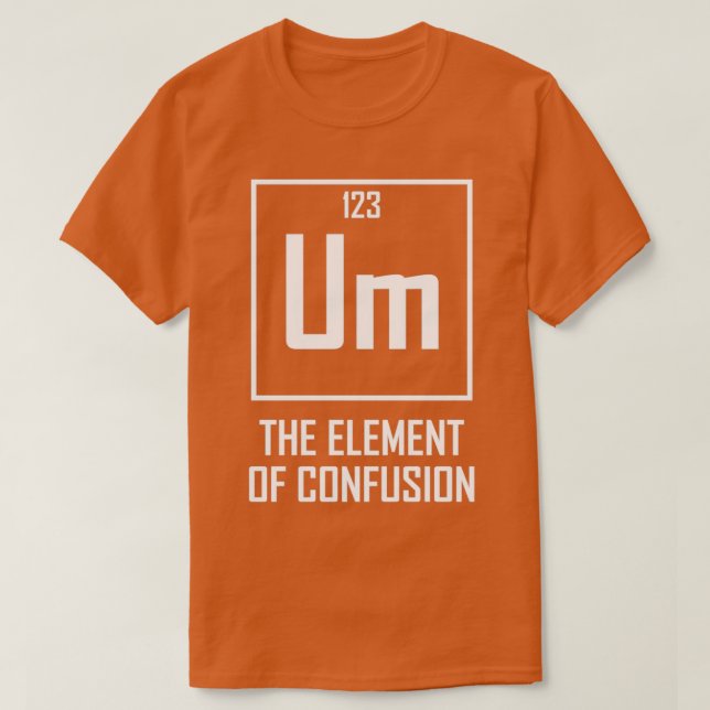 Camiseta Um El elemento de la confusión del elemento químic (Diseño del anverso)