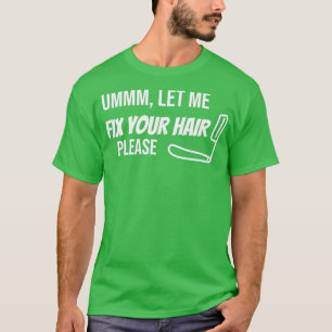 Camiseta Ummm Déjame Arreglar Tu Cabello Por Favor Divertid