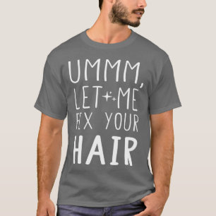 Camiseta Ummm Déjame Arreglar Tu Pelo Estilista De Pelo