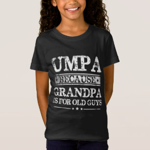 Camiseta Umpa Porque El Abuelo Es Para Los Hombres Mayores 