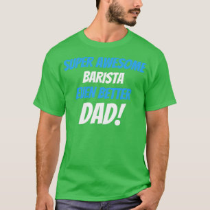 Camiseta Un Barista Superalucinante Y Un Papá Mejor
